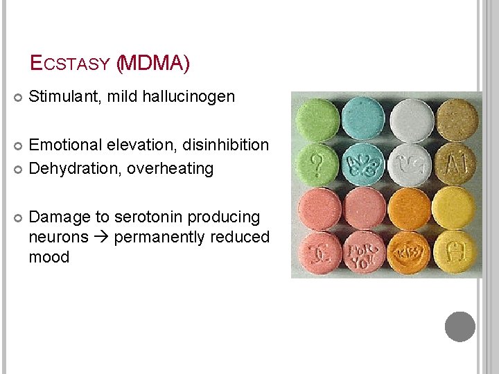 ECSTASY (MDMA) Stimulant, mild hallucinogen Emotional elevation, disinhibition Dehydration, overheating Damage to serotonin producing