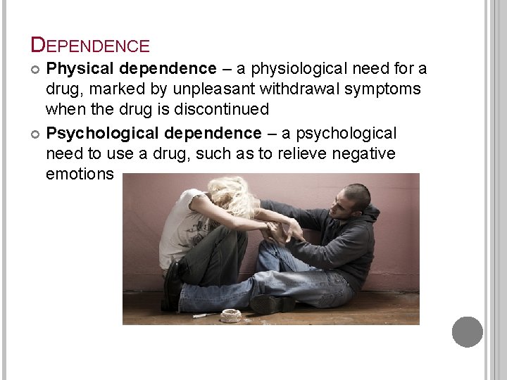 DEPENDENCE Physical dependence – a physiological need for a drug, marked by unpleasant withdrawal