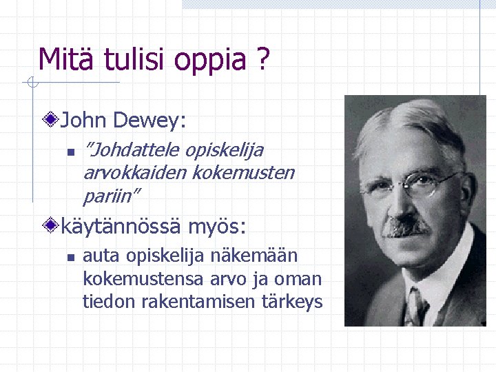 Mitä tulisi oppia ? John Dewey: n ”Johdattele opiskelija arvokkaiden kokemusten pariin” käytännössä myös: