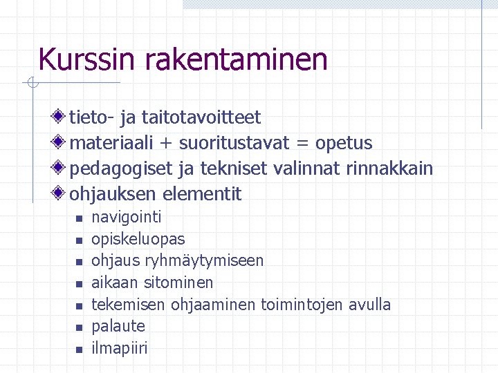 Kurssin rakentaminen tieto- ja taitotavoitteet materiaali + suoritustavat = opetus pedagogiset ja tekniset valinnat