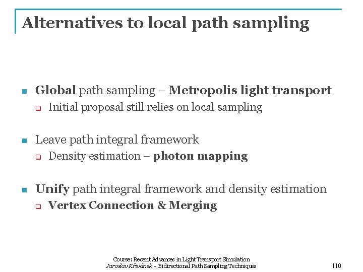 Alternatives to local path sampling n Global path sampling – Metropolis light transport q