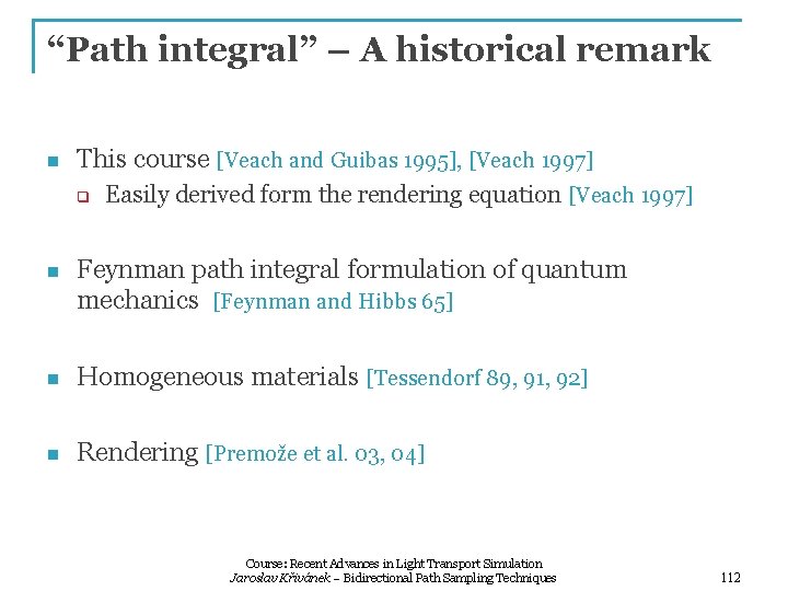 “Path integral” – A historical remark n This course [Veach and Guibas 1995], [Veach