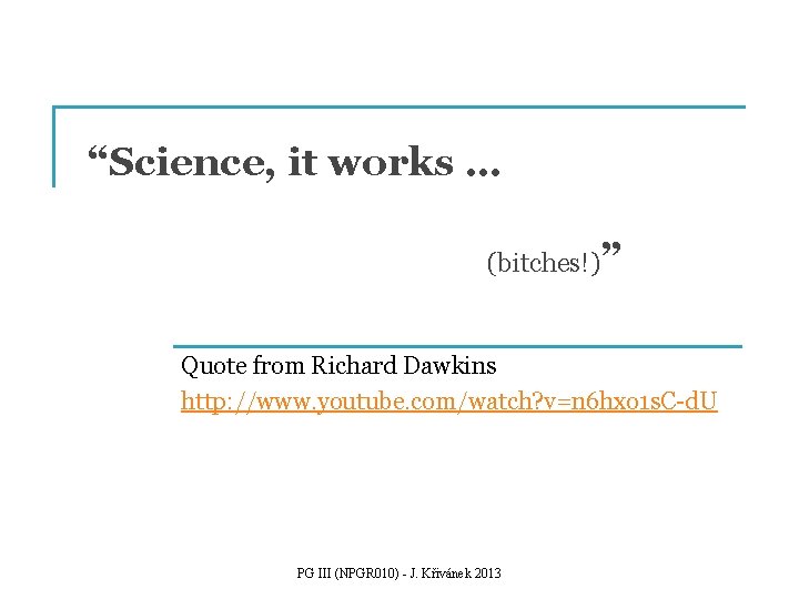 “Science, it works … (bitches!)” Quote from Richard Dawkins http: //www. youtube. com/watch? v=n