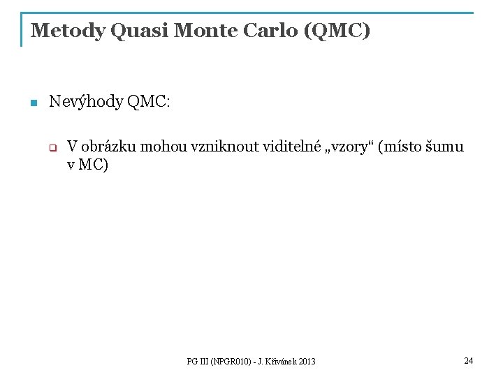 Metody Quasi Monte Carlo (QMC) n Nevýhody QMC: q V obrázku mohou vzniknout viditelné