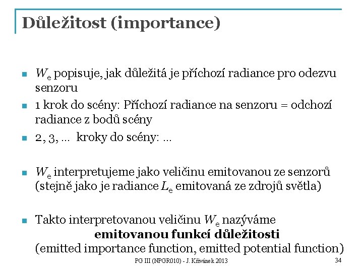 Důležitost (importance) n n n We popisuje, jak důležitá je příchozí radiance pro odezvu