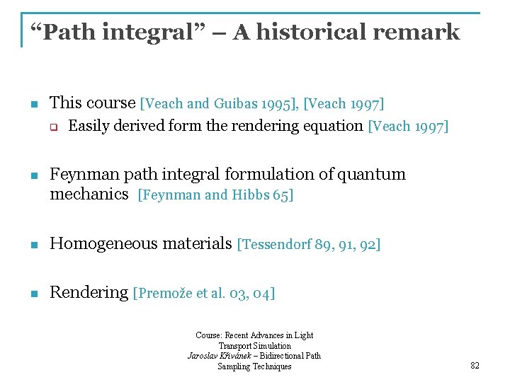 “Path integral” – A historical remark n This course [Veach and Guibas 1995], [Veach