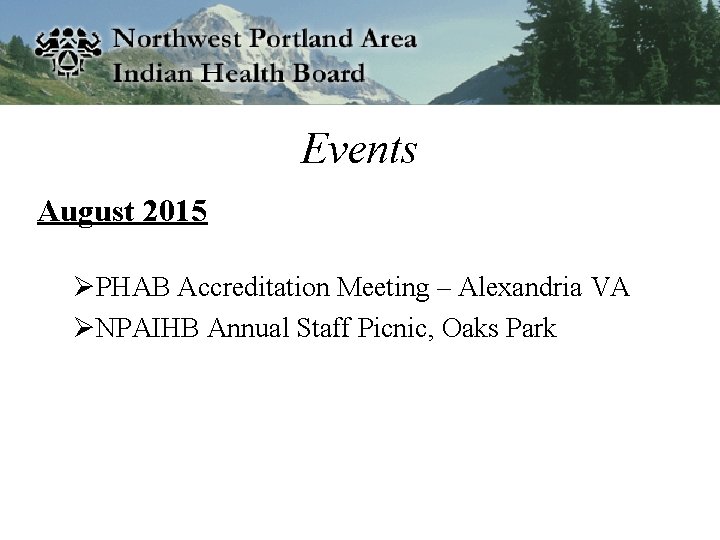 Events August 2015 ØPHAB Accreditation Meeting – Alexandria VA ØNPAIHB Annual Staff Picnic, Oaks