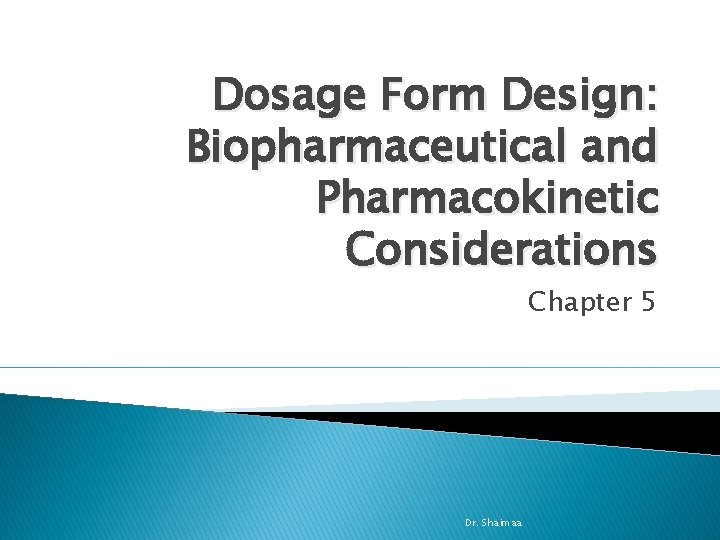 Dosage Form Design: Biopharmaceutical and Pharmacokinetic Considerations Chapter 5 Dr. Shaimaa 