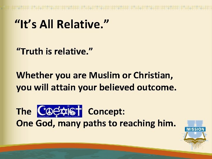 “It’s All Relative. ” “Truth is relative. ” Whether you are Muslim or Christian,