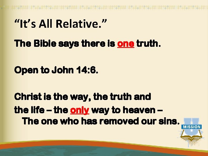 “It’s All Relative. ” The Bible says there is one truth. Open to John