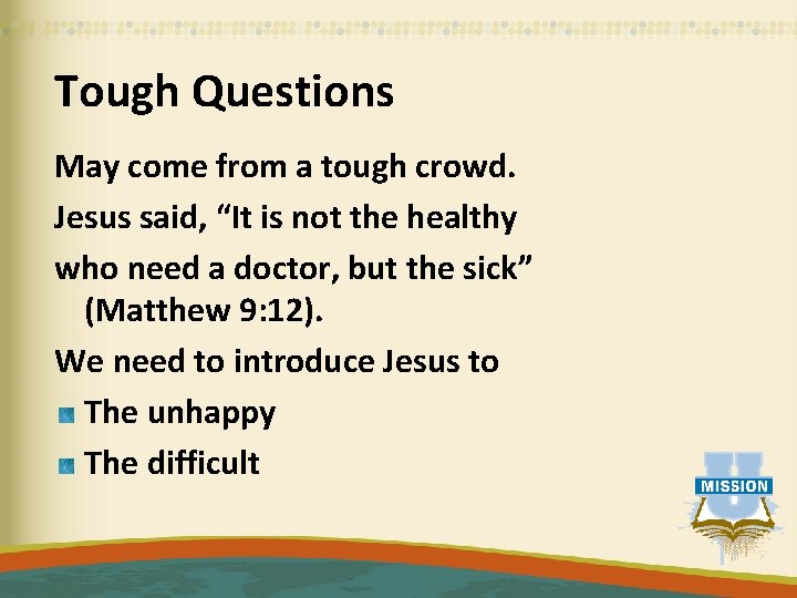 Tough Questions May come from a tough crowd. Jesus said, “It is not the