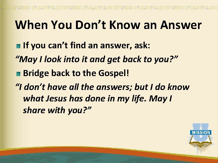 When You Don’t Know an Answer If you can’t find an answer, ask: “May