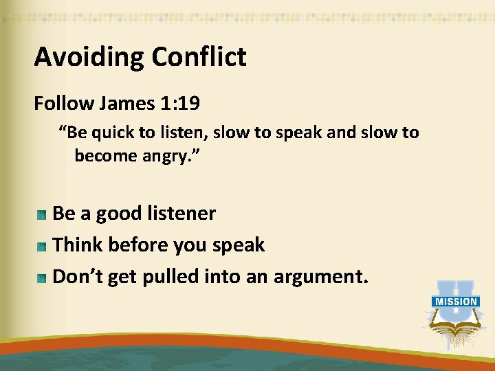 Avoiding Conflict Follow James 1: 19 “Be quick to listen, slow to speak and
