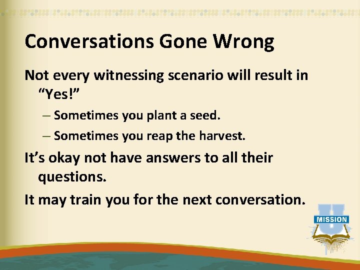 Conversations Gone Wrong Not every witnessing scenario will result in “Yes!” – Sometimes you