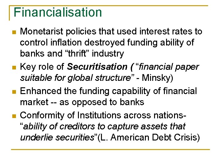 Financialisation n n Monetarist policies that used interest rates to control inflation destroyed funding