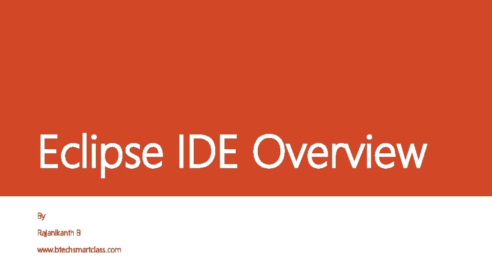 Eclipse IDE Overview By Rajanikanth B www. btechsmartclass. com 