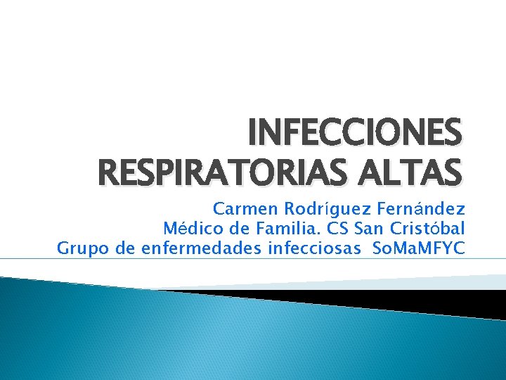 INFECCIONES RESPIRATORIAS ALTAS Carmen Rodríguez Fernández Médico de Familia. CS San Cristóbal Grupo de
