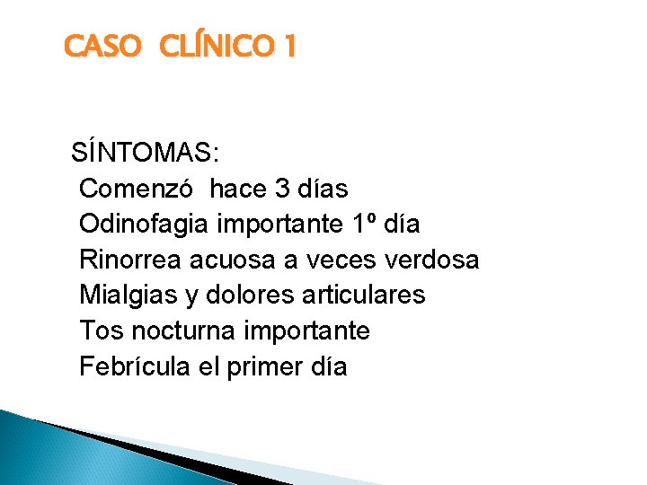 CASO CLÍNICO 1 SÍNTOMAS: Comenzó hace 3 días Odinofagia importante 1º día Rinorrea acuosa