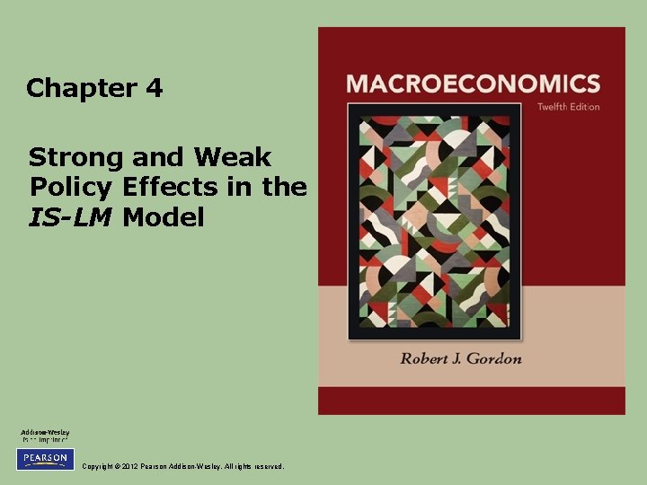 Chapter 4 Strong and Weak Policy Effects in the IS-LM Model Copyright © 2012