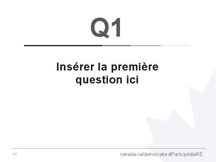 Q 1 Insérer la première question ici 11 canada. ca/democratie #Participéàla. RÉ 
