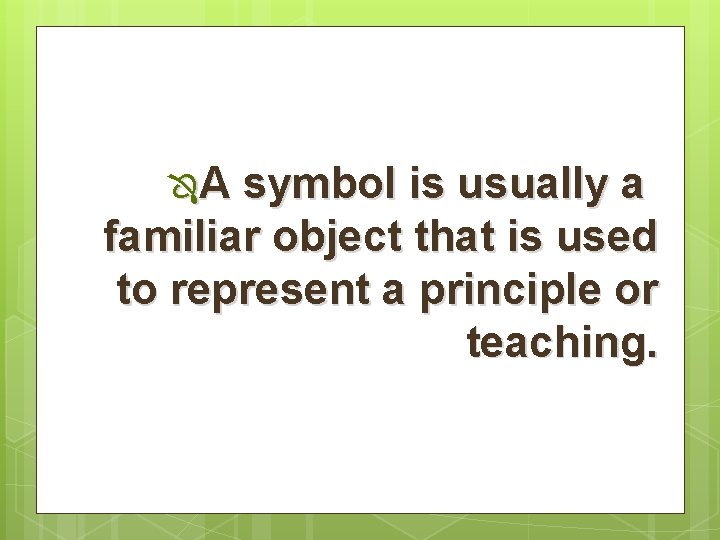 ÔA symbol is usually a familiar object that is used to represent a principle
