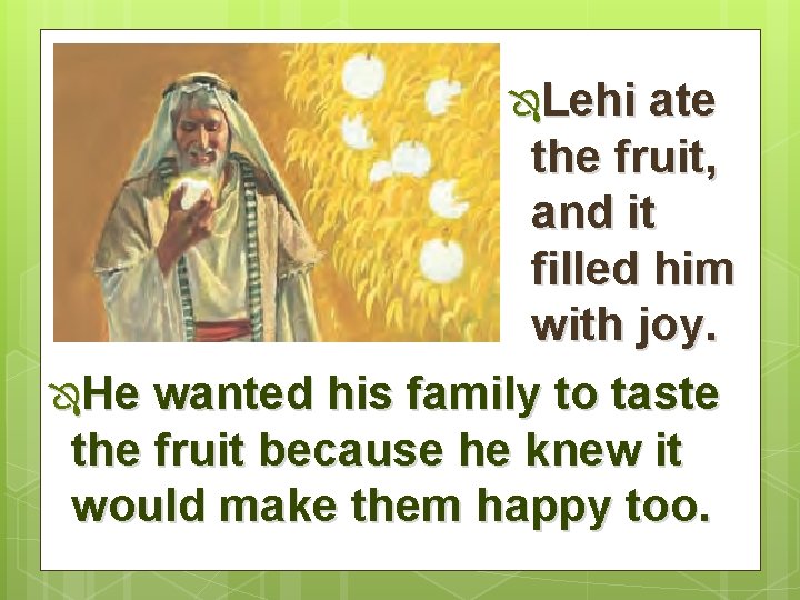 ÔLehi ate the fruit, and it filled him with joy. ÔHe wanted his family