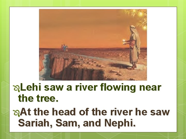 ÔLehi saw a river flowing near the tree. ÔAt the head of the river