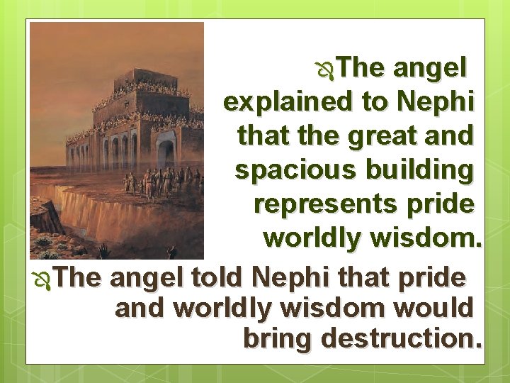 ÔThe angel explained to Nephi that the great and spacious building represents pride worldly