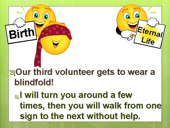 Birth ÔOur Etern al Life third volunteer gets to wear a blindfold! Ï I