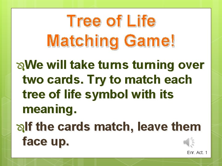 Tree of Life Matching Game! ÔWe will take turns turning over two cards. Try