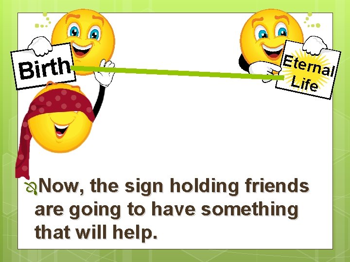 Birth ÔNow, Etern al Life the sign holding friends are going to have something