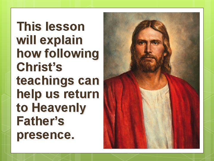 This lesson will explain how following Christ’s teachings can help us return to Heavenly