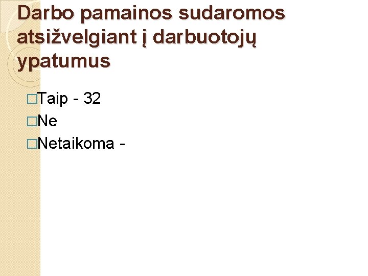 Darbo pamainos sudaromos atsižvelgiant į darbuotojų ypatumus �Taip - 32 �Netaikoma - 