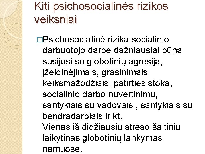 Kiti psichosocialinės rizikos veiksniai �Psichosocialinė rizika socialinio darbuotojo darbe dažniausiai būna susijusi su globotinių