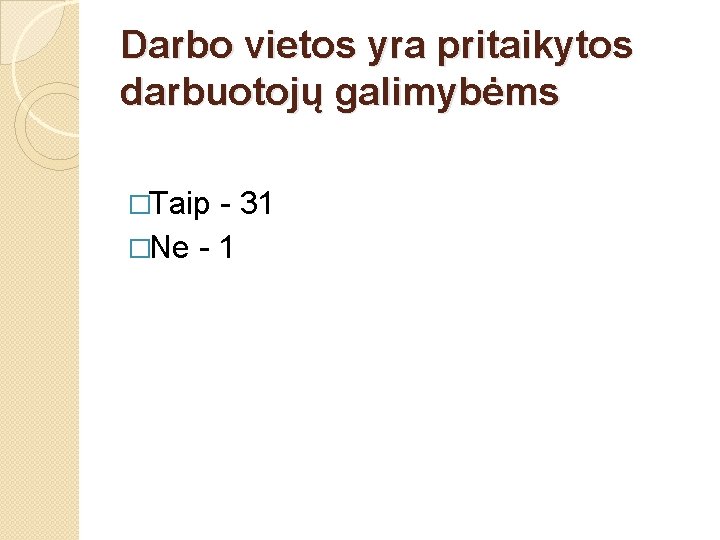 Darbo vietos yra pritaikytos darbuotojų galimybėms �Taip - 31 �Ne - 1 