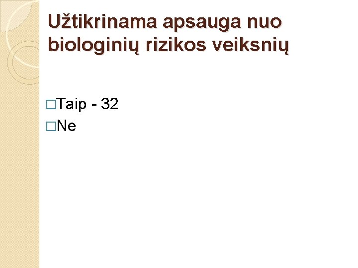 Užtikrinama apsauga nuo biologinių rizikos veiksnių �Taip �Ne - 32 