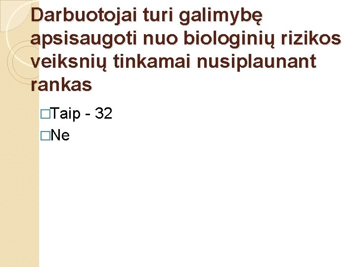 Darbuotojai turi galimybę apsisaugoti nuo biologinių rizikos veiksnių tinkamai nusiplaunant rankas �Taip �Ne -