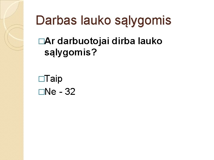 Darbas lauko sąlygomis �Ar darbuotojai dirba lauko sąlygomis? �Taip �Ne - 32 