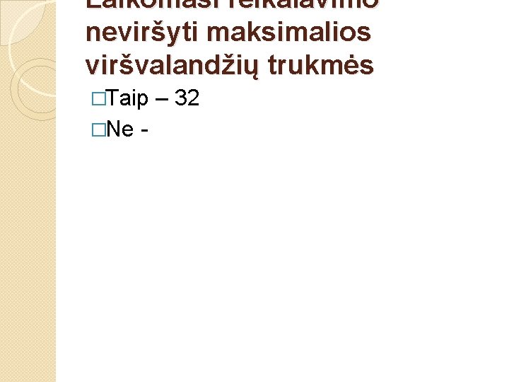 Laikomasi reikalavimo neviršyti maksimalios viršvalandžių trukmės �Taip �Ne - – 32 