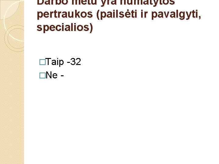 Darbo metu yra numatytos pertraukos (pailsėti ir pavalgyti, specialios) �Taip �Ne - -32 