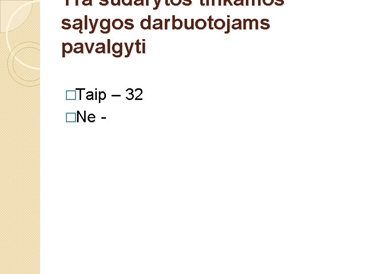 Yra sudarytos tinkamos sąlygos darbuotojams pavalgyti �Taip �Ne - – 32 