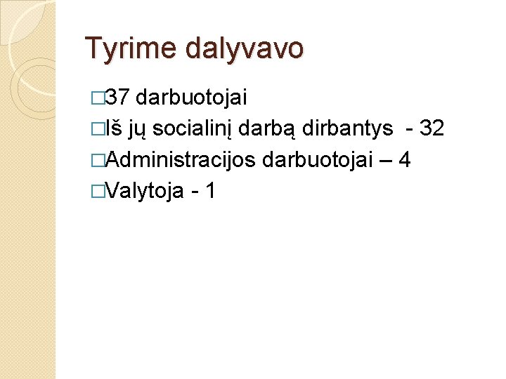 Tyrime dalyvavo � 37 darbuotojai �Iš jų socialinį darbą dirbantys - 32 �Administracijos darbuotojai