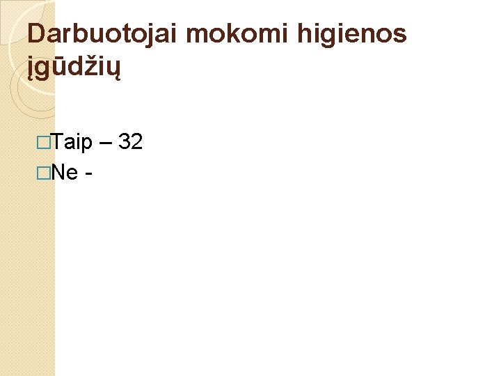 Darbuotojai mokomi higienos įgūdžių �Taip �Ne - – 32 