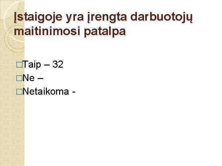 Įstaigoje yra įrengta darbuotojų maitinimosi patalpa �Taip �Ne – 32 – �Netaikoma - 