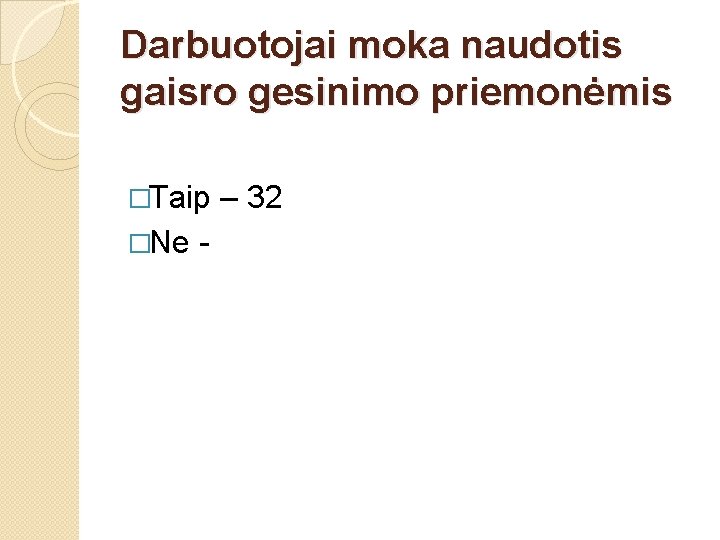 Darbuotojai moka naudotis gaisro gesinimo priemonėmis �Taip �Ne - – 32 