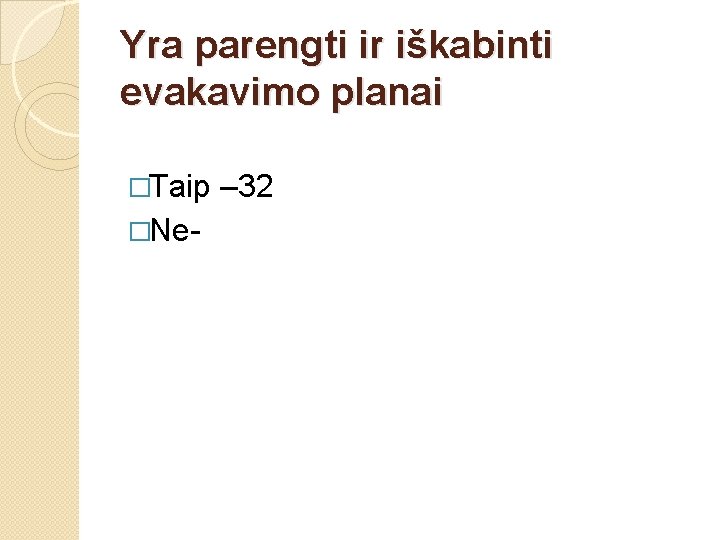 Yra parengti ir iškabinti evakavimo planai �Taip �Ne- – 32 