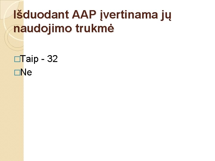 Išduodant AAP įvertinama jų naudojimo trukmė �Taip �Ne - 32 