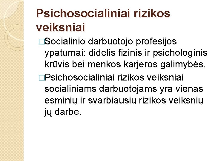 Psichosocialiniai rizikos veiksniai �Socialinio darbuotojo profesijos ypatumai: didelis fizinis ir psichologinis krūvis bei menkos