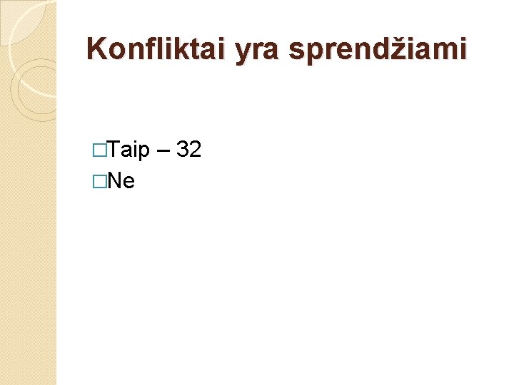 Konfliktai yra sprendžiami �Taip �Ne – 32 