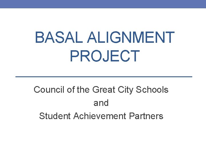 BASAL ALIGNMENT PROJECT Council of the Great City Schools and Student Achievement Partners 